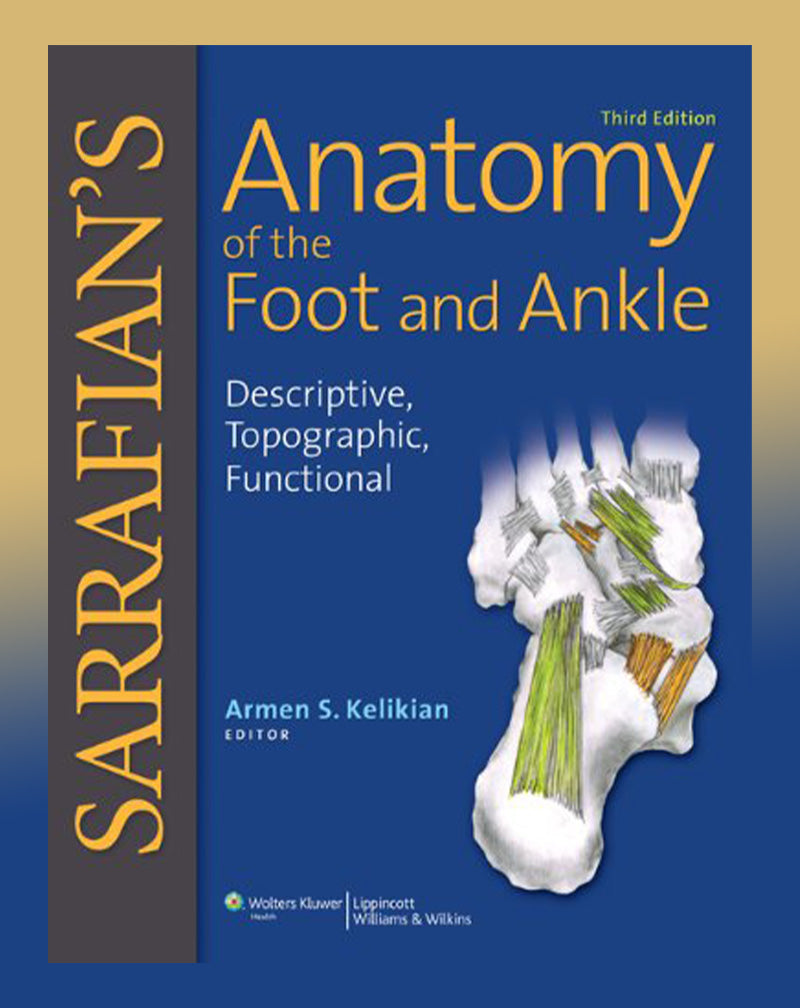 Sarrafian's Anatomy of the Foot and Ankle: Descriptive, Topographic, Functional 3rd Edition