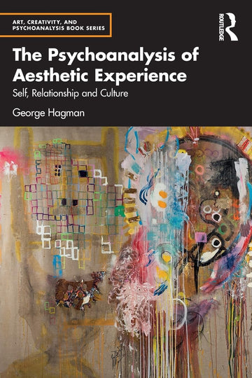 The Psychoanalysis of Aesthetic Experience (Art, Creativity, and Psychoanalysis Book Series) 1st Edition