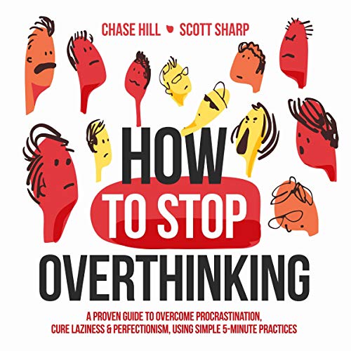 How to Stop Overthinking: The 7-Step Plan to Control and Eliminate Negative Thoughts, Declutter Your Mind and Start Thinking Positively in 5 Minutes or Less
